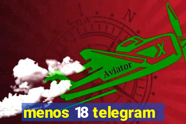 menos 18 telegram